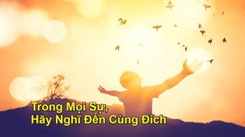 Trong Mọi Sự, Hãy Nghĩ Ðến Cùng Ðích